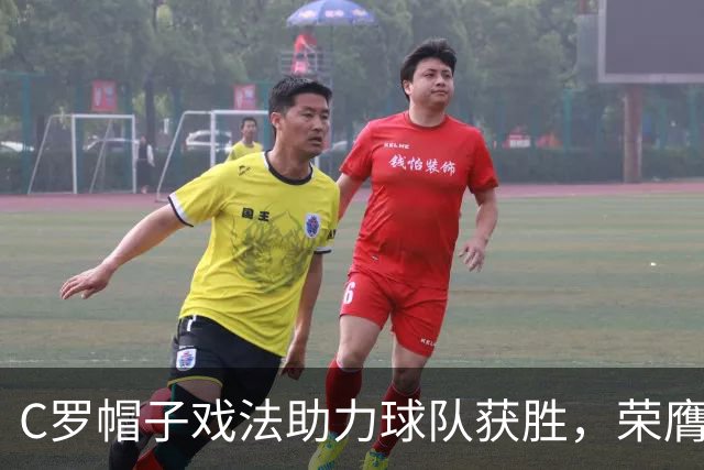 C罗帽子戏法助力球队获胜，荣膺MVP